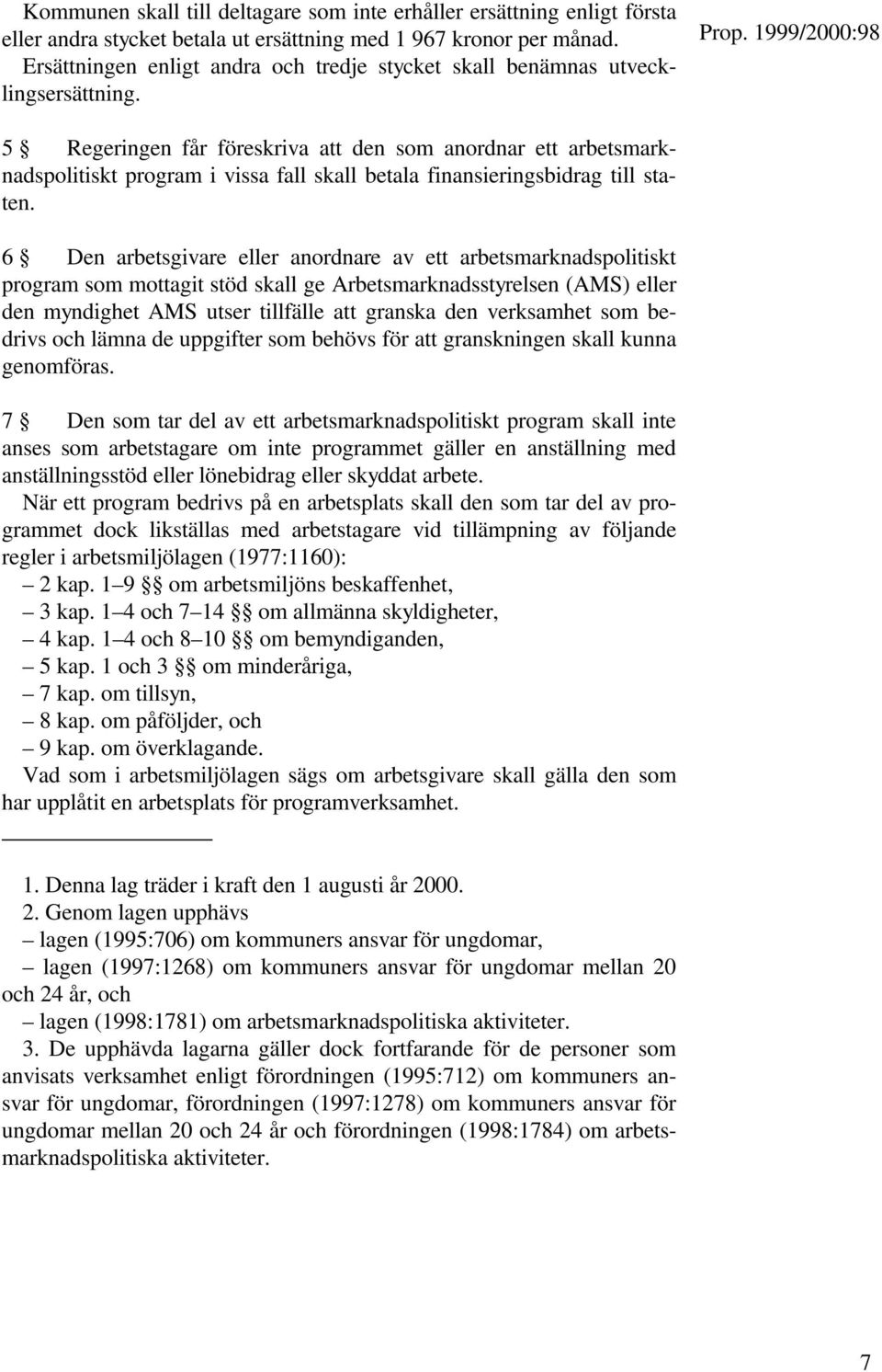 5 Regeringen får föreskriva att den som anordnar ett arbetsmarknadspolitiskt program i vissa fall skall betala finansieringsbidrag till staten.