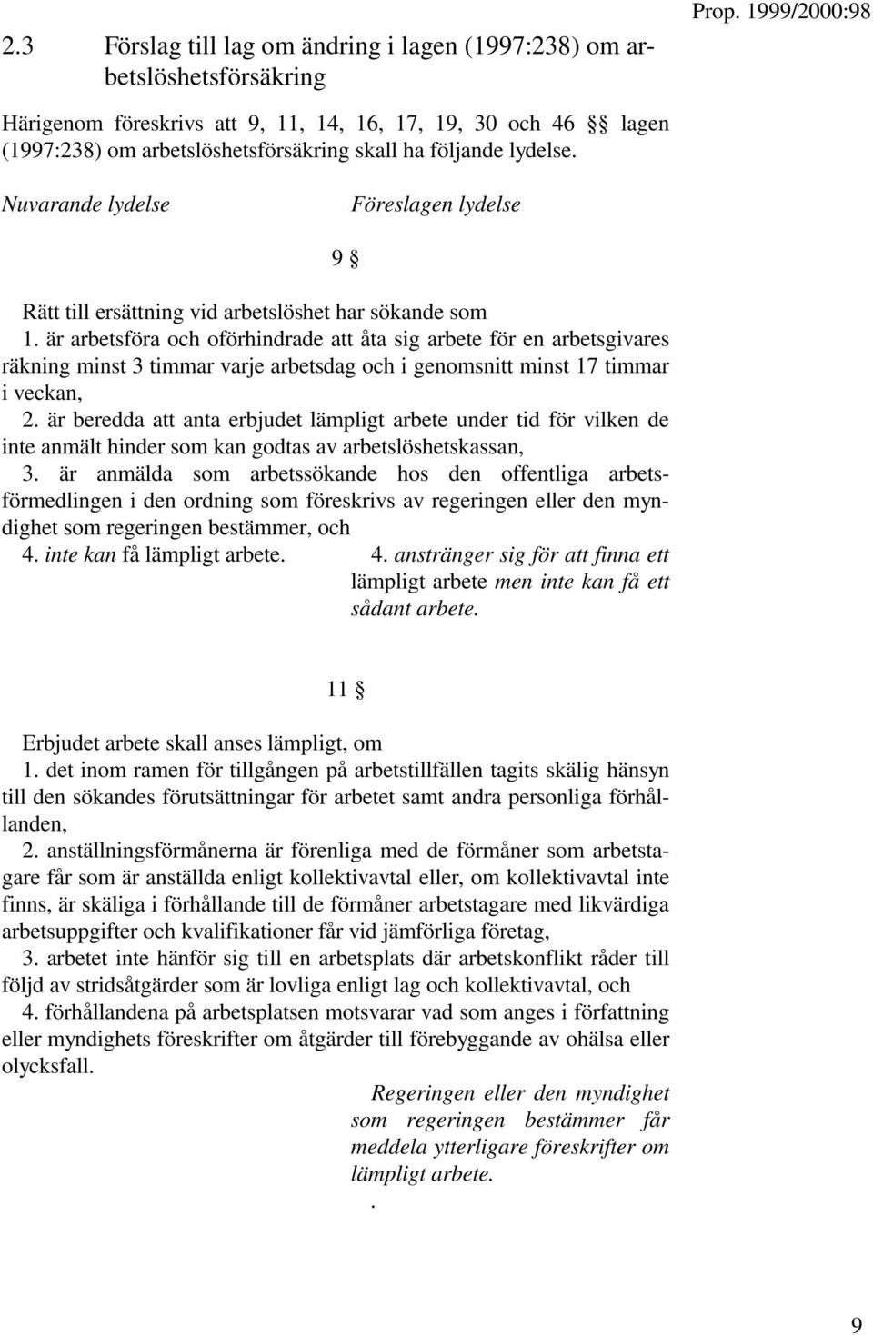 är arbetsföra och oförhindrade att åta sig arbete för en arbetsgivares räkning minst 3 timmar varje arbetsdag och i genomsnitt minst 17 timmar i veckan, 2.