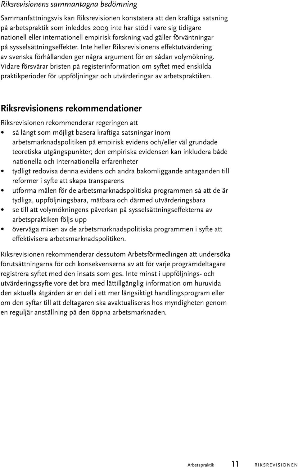 Inte heller Riksrevisionens effektutvärdering av svenska förhållanden ger några argument för en sådan volymökning.