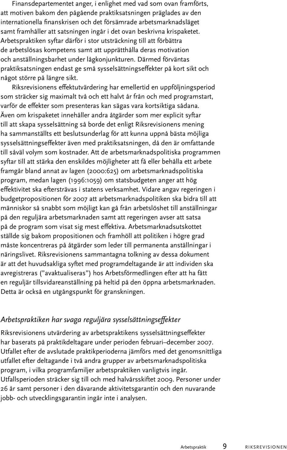 en syftar därför i stor utsträckning till att förbättra de arbetslösas kompetens samt att upprätthålla deras motivation och anställningsbarhet under lågkonjunkturen.