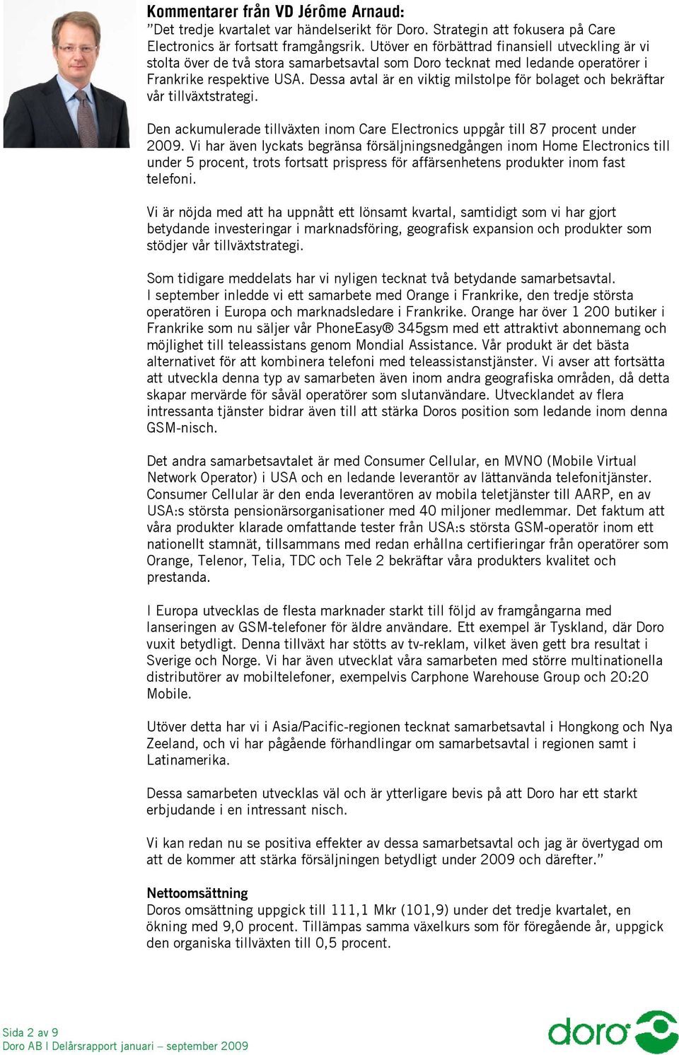 Dessa avtal är en viktig milstolpe för bolaget och bekräftar vår tillväxtstrategi. Den ackumulerade tillväxten inom Care Electronics uppgår till 87 procent under 2009.