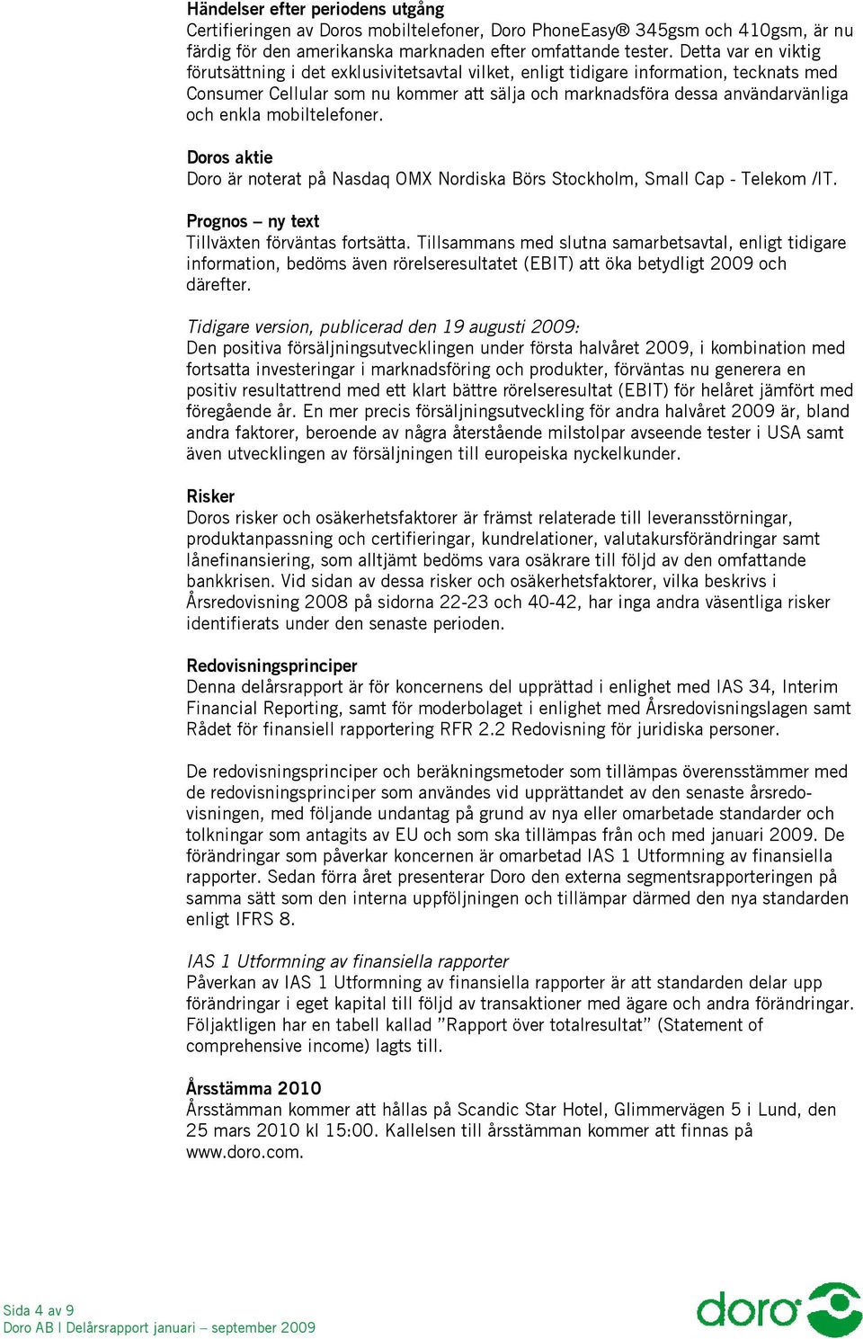 mobiltelefoner. Doros aktie Doro är noterat på Nasdaq OMX Nordiska Börs Stockholm, Small Cap - Telekom /IT. Prognos ny text Tillväxten förväntas fortsätta.