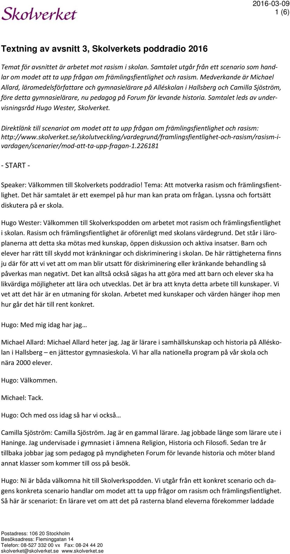 Medverkande är Michael Allard, läromedelsförfattare och gymnasielärare på Alléskolan i Hallsberg och Camilla Sjöström, före detta gymnasielärare, nu pedagog på Forum för levande historia.