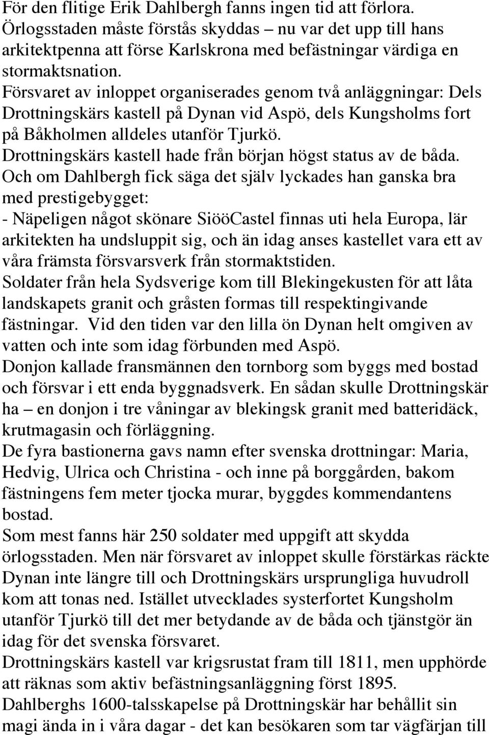 Drottningskärs kastell hade från början högst status av de båda.