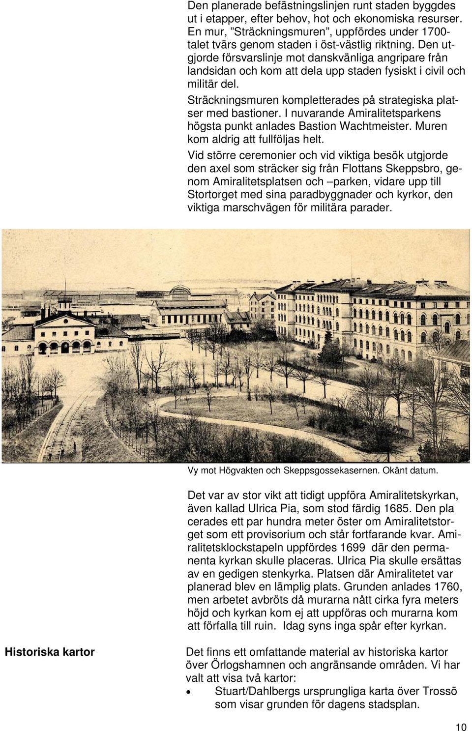 Den utgjorde försvarslinje mot danskvänliga angripare från landsidan och kom att dela upp staden fysiskt i civil och militär del. Sträckningsmuren kompletterades på strategiska platser med bastioner.