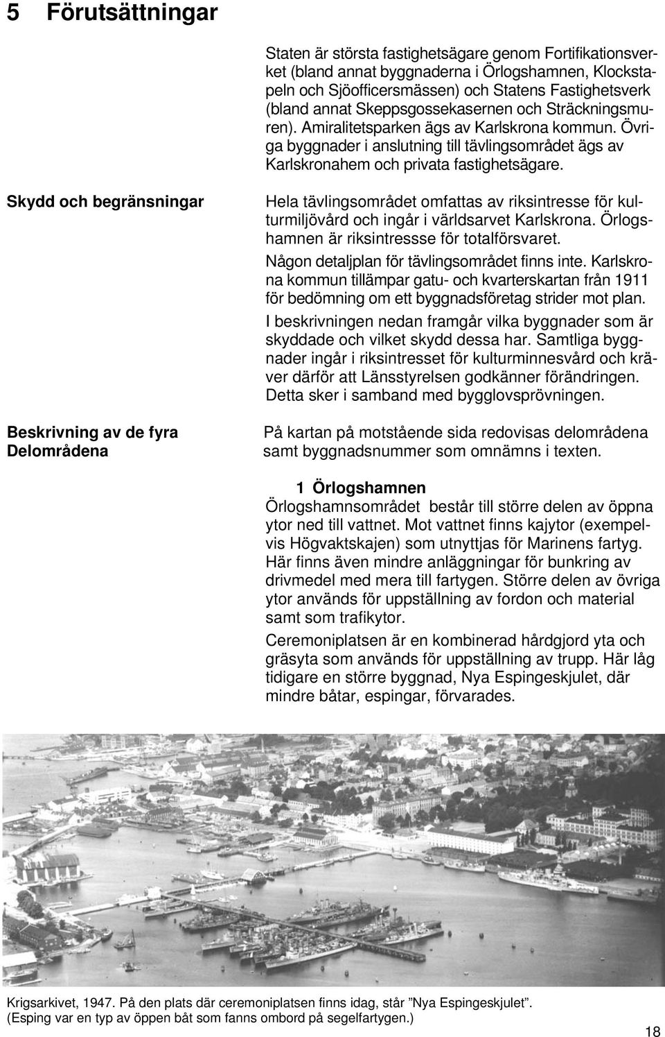 Skydd och begränsningar Beskrivning av de fyra Delområdena Hela tävlingsområdet omfattas av riksintresse för kulturmiljövård och ingår i världsarvet Karlskrona.