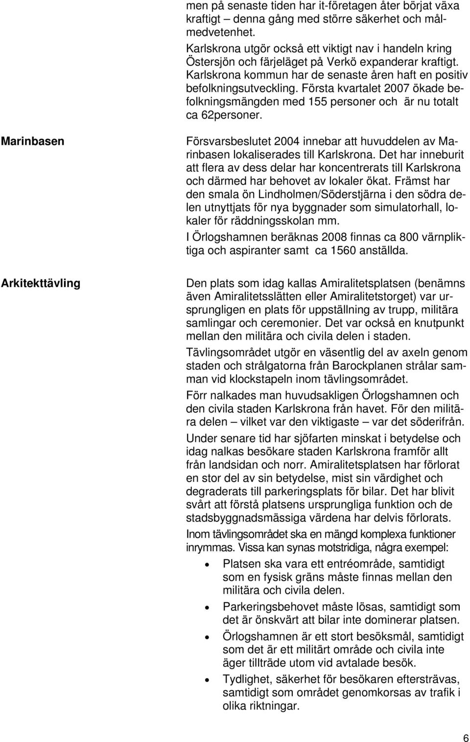 Första kvartalet 2007 ökade befolkningsmängden med 155 personer och är nu totalt ca 62personer.