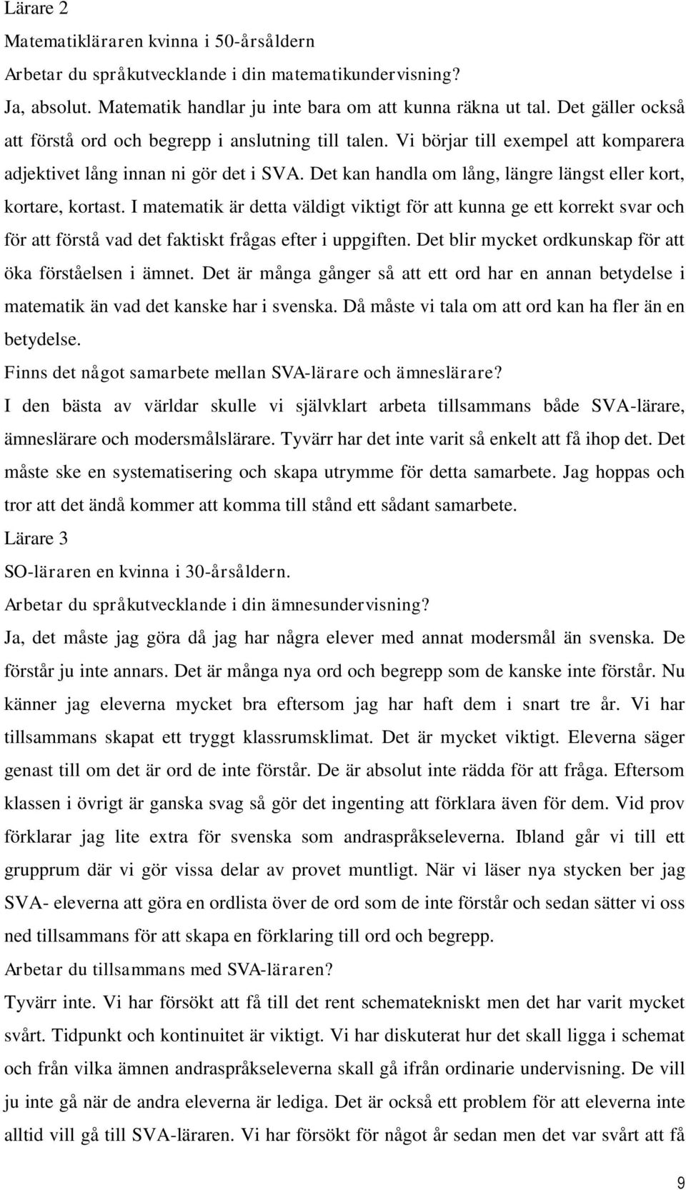 Det kan handla om lång, längre längst eller kort, kortare, kortast. I matematik är detta väldigt viktigt för att kunna ge ett korrekt svar och för att förstå vad det faktiskt frågas efter i uppgiften.