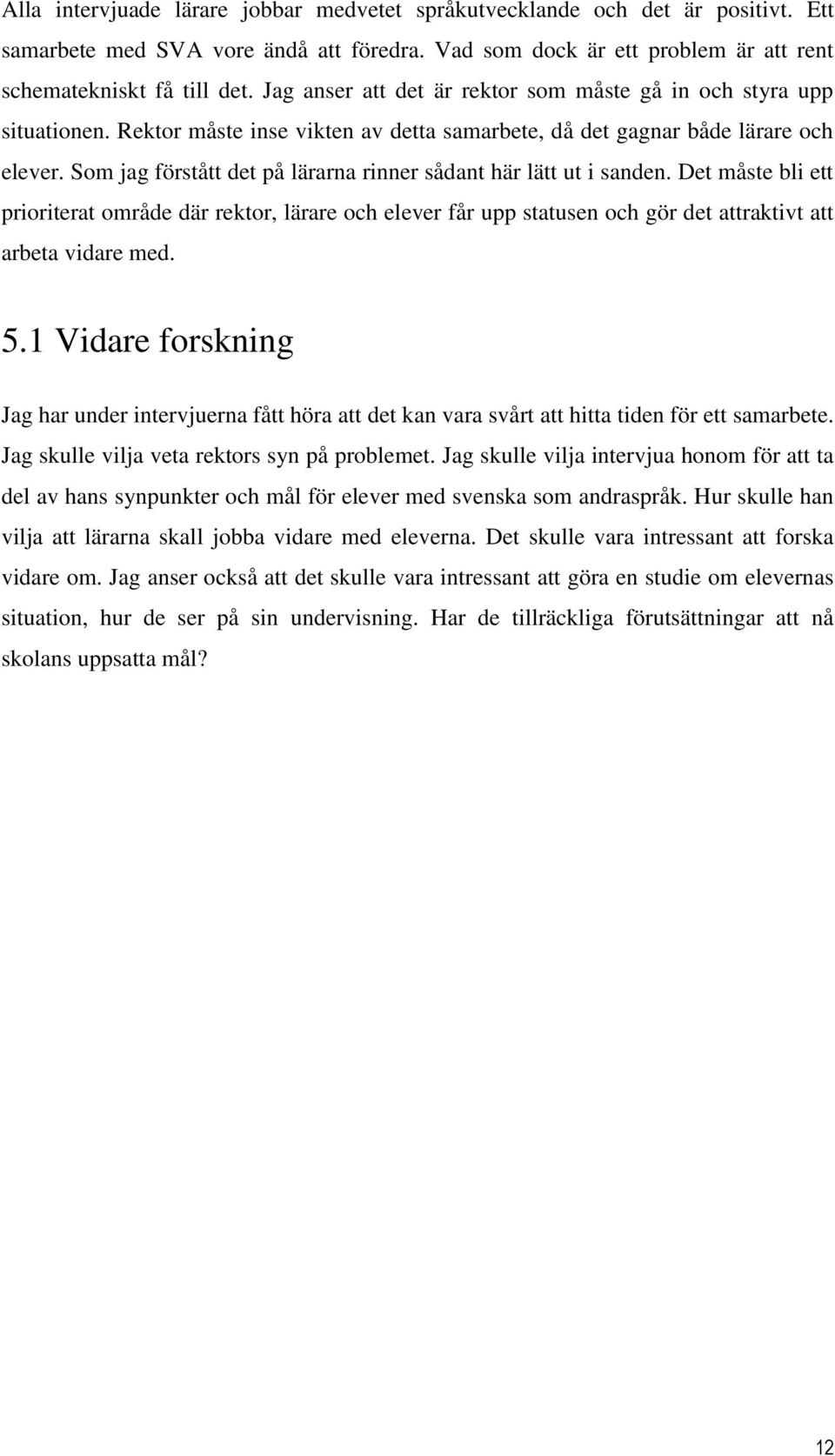 Som jag förstått det på lärarna rinner sådant här lätt ut i sanden. Det måste bli ett prioriterat område där rektor, lärare och elever får upp statusen och gör det attraktivt att arbeta vidare med. 5.