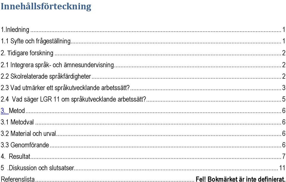 ... 3 2.4 Vad säger LGR 11 om språkutvecklande arbetssätt?... 5 3. Metod... 6 3.1 Metodval... 6 3.2 Material och urval.