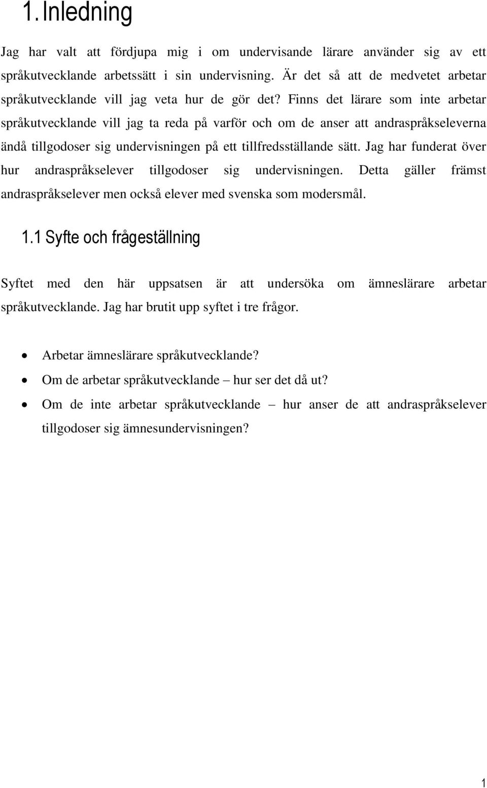 Finns det lärare som inte arbetar språkutvecklande vill jag ta reda på varför och om de anser att andraspråkseleverna ändå tillgodoser sig undervisningen på ett tillfredsställande sätt.