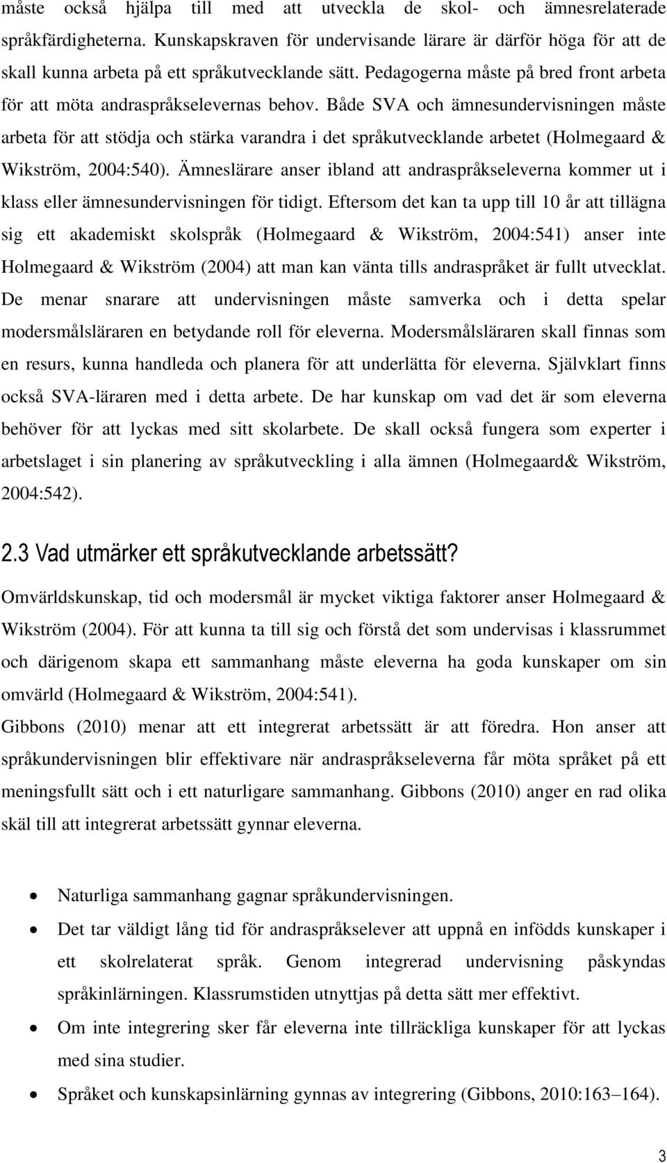 Både SVA och ämnesundervisningen måste arbeta för att stödja och stärka varandra i det språkutvecklande arbetet (Holmegaard & Wikström, 2004:540).