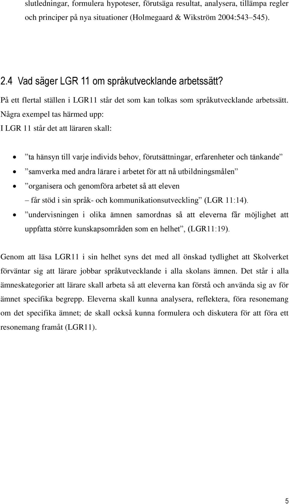 Några exempel tas härmed upp: I LGR 11 står det att läraren skall: ta hänsyn till varje individs behov, förutsättningar, erfarenheter och tänkande samverka med andra lärare i arbetet för att nå