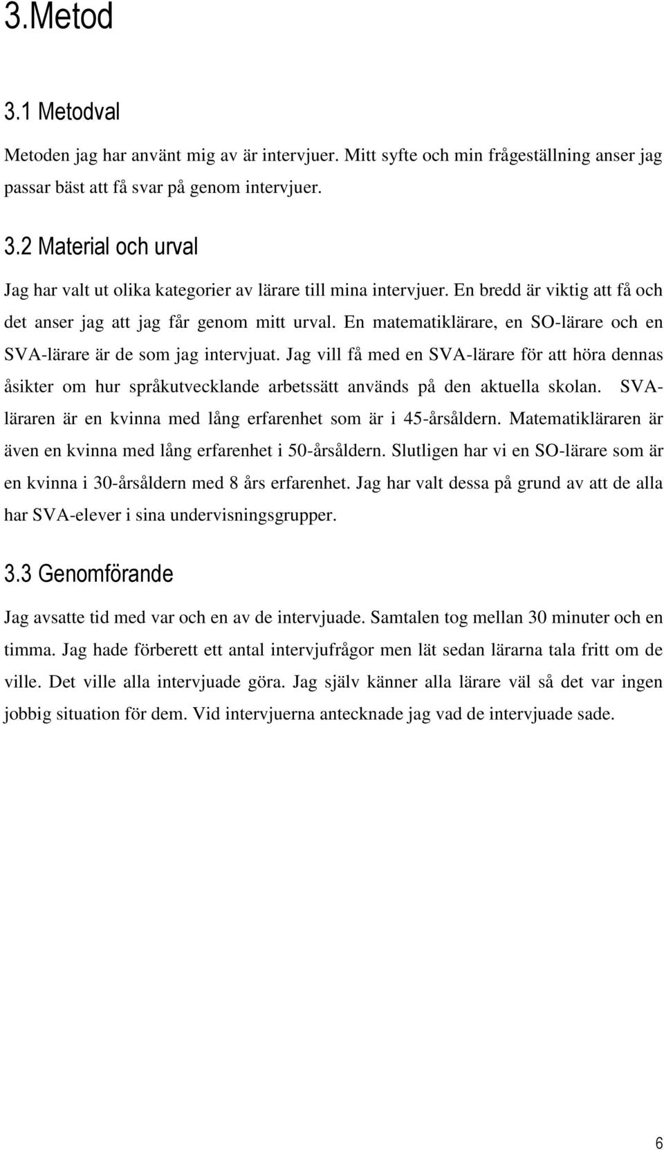 Jag vill få med en SVA-lärare för att höra dennas åsikter om hur språkutvecklande arbetssätt används på den aktuella skolan. SVAläraren är en kvinna med lång erfarenhet som är i 45-årsåldern.
