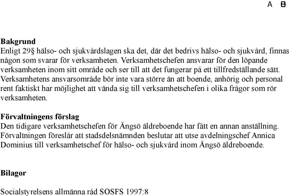 Verksamhetens ansvarsområde bör inte vara större än att boende, anhörig och personal rent faktiskt har möjlighet att vända sig till verksamhetschefen i olika frågor som rör verksamheten.