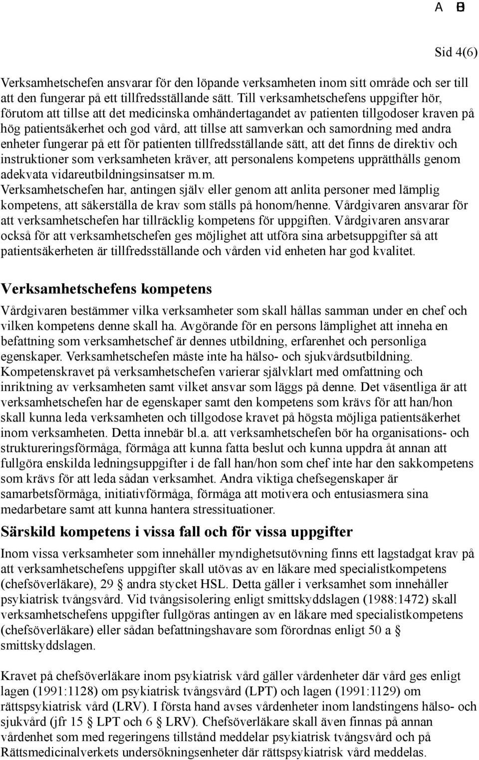 samordning med andra enheter fungerar på ett för patienten tillfredsställande sätt, att det finns de direktiv och instruktioner som verksamheten kräver, att personalens kompetens upprätthålls genom