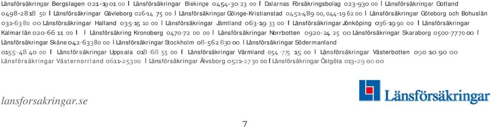 33 00 l Länsförsäkringar Jönköping 036 19 90 00 l Länsförsäkringar Kalmar län 020 66 11 00 l l Länsförsäkring Kronoberg 0470 72 00 00 l Länsförsäkringar Norrbotten 0920 24 25 00 Länsförsäkringar