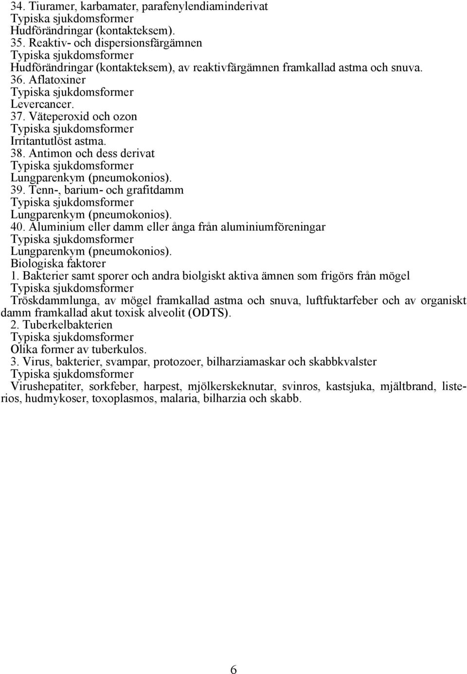 Aluminium eller damm eller ånga från aluminiumföreningar Lungparenkym (pneumokonios). Biologiska faktorer 1.