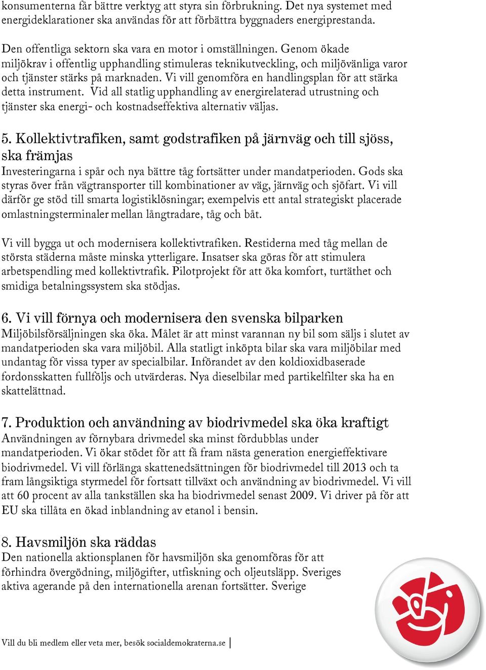 Vi vill genomföra en handlingsplan för att stärka detta instrument. Vid all statlig upphandling av energirelaterad utrustning och tjänster ska energi- och kostnadseffektiva alternativ väljas. 5.