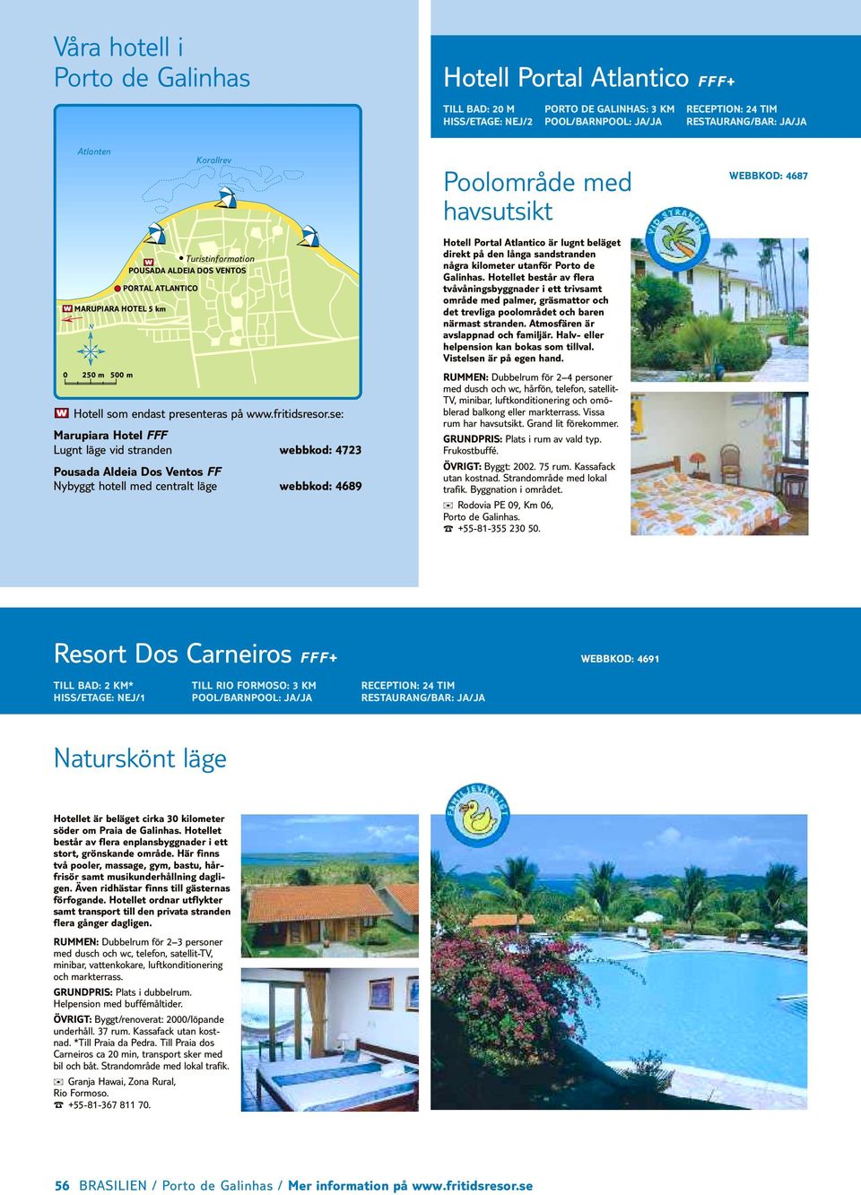 se: Marupiara Hotel FFF Lugnt läge vid stranden webbkod: 4723 Pousada Aldeia Dos Ventos FF Nybyggt hotell med centralt läge webbkod: 4689 Poolområde med havsutsikt Hotell Portal Atlantico är lugnt
