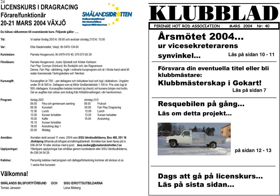 Play: Connye Grönlund, Bo Runbjörk och Jan Ragnarsson Denna, Fair Play- utbildning, ingår i ordinarie kursprogram och är i första hand vänd till redan licensierade Tävlingsledare och Tekniker.