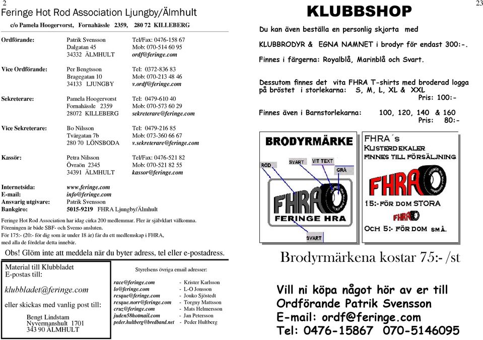 com Vice Sekreterare: Bo Nilsson Tel: 0479-216 85 Tvärgatan 7b Mob: 073-360 66 67 280 70 LÖNSBODA v.sekreterare@feringe.