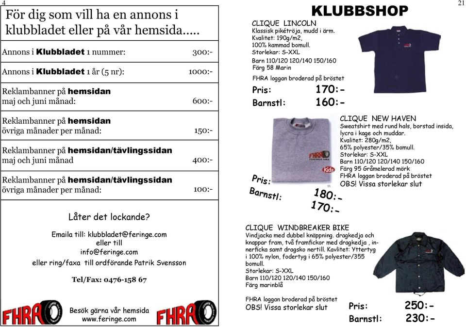 Barn 110/120 120/140 150/160 Färg 58 Marin FHRA loggan broderad på bröstet Pris: 170:- Barnstl: 160:- KLUBB SHOP 21 Reklambanner på hemsidan övriga månader per månad: Reklambanner på