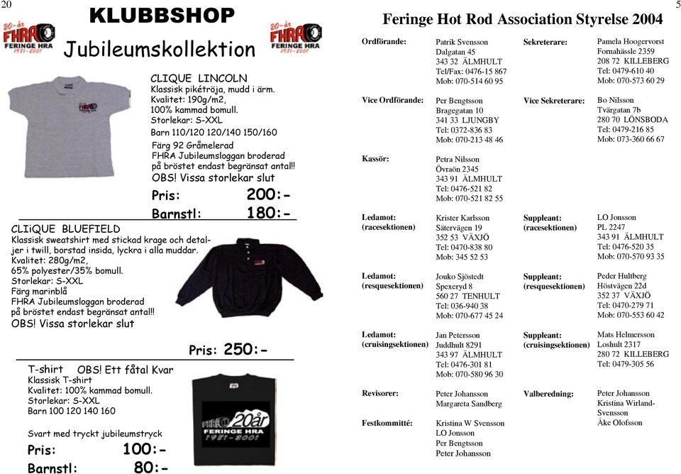 Barn 100 120 140 160 Svart med tryckt jubileumstryck Pris: 100:- Barnstl: 80:- CLIQUE LINCOLN Klassisk pikétröja, mudd i ärm. Kvalitet: 190g/m2, 100% kammad bomull.