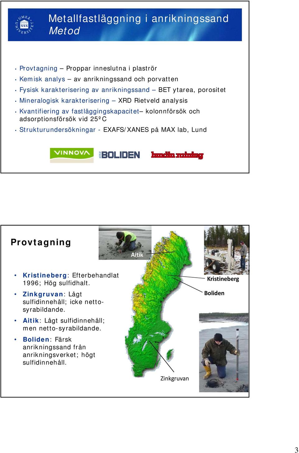 adsorptionsförsök vid 25ºC Strukturundersökningar - EXAFS/XANES på MAX lab, Lund Provtagning Aitik : Efterbehandlat 1996; Hög sulfidhalt.