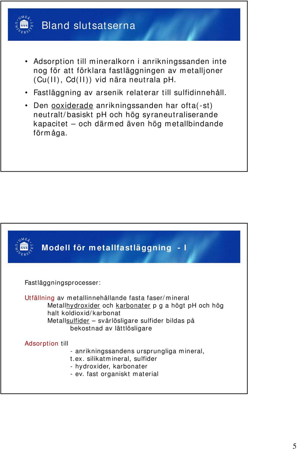 Den ooxiderade anrikningssanden har ofta(-st) neutralt/basiskt ph och hög syraneutraliserande kapacitet och därmed även hög metallbindande förmåga.