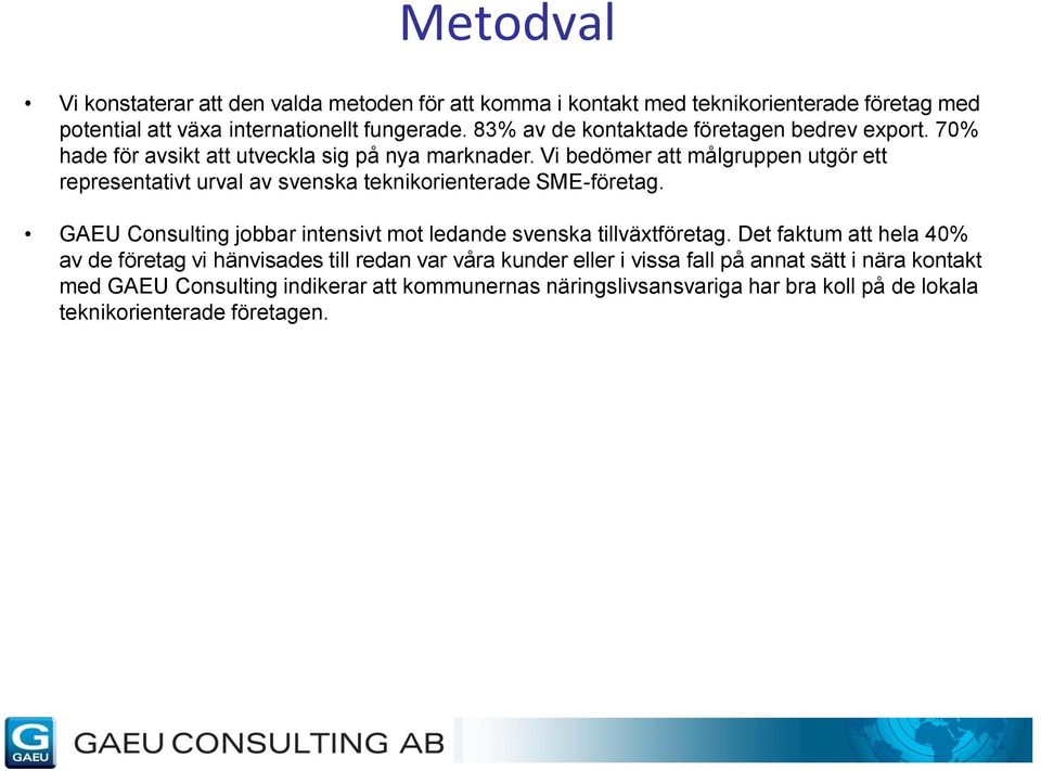 Vi bedömer att målgruppen utgör ett representativt urval av svenska teknikorienterade SME-företag.