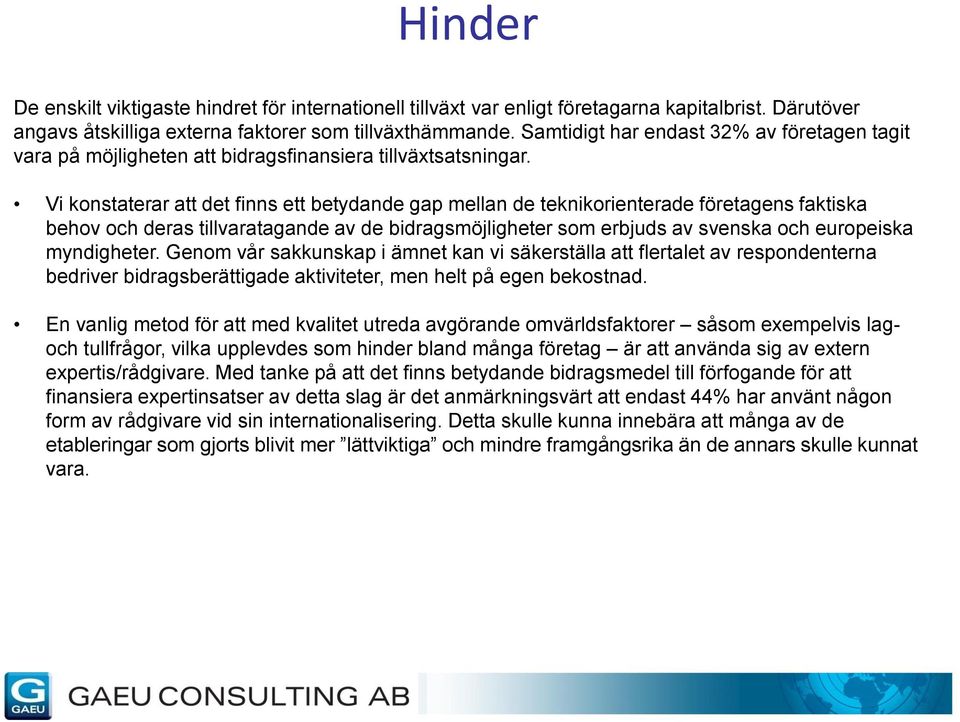 Vi konstaterar att det finns ett betydande gap mellan de teknikorienterade företagens faktiska behov och deras tillvaratagande av de bidragsmöjligheter som erbjuds av svenska och europeiska
