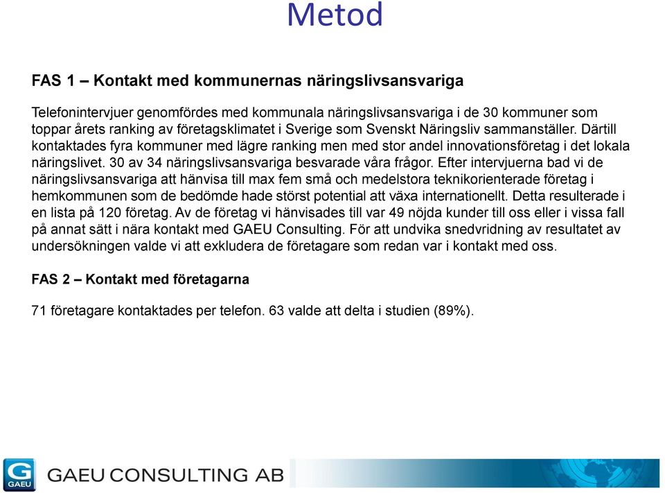 30 av 34 näringslivsansvariga besvarade våra frågor.