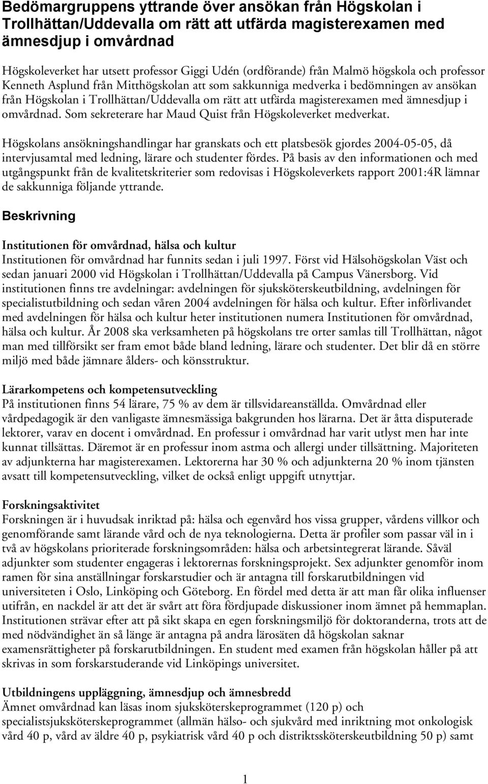 ämnesdjup i omvårdnad. Som sekreterare har Maud Quist från Högskoleverket medverkat.