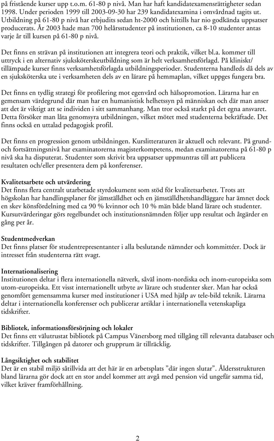 År 2003 hade man 700 helårsstudenter på institutionen, ca 8-10 studenter antas varje år till kursen på 61-80 p nivå. Det finns en strävan på institutionen att integrera teori och praktik, vilket bl.a. kommer till uttryck i en alternativ sjuksköterskeutbildning som är helt verksamhetsförlagd.