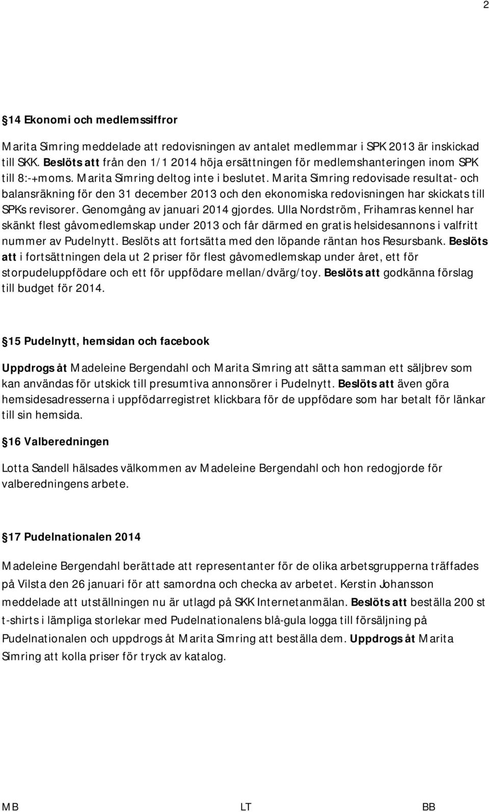 Marita Simring redovisade resultat- och balansräkning för den 31 december 2013 och den ekonomiska redovisningen har skickats till SPKs revisorer. Genomgång av januari 2014 gjordes.