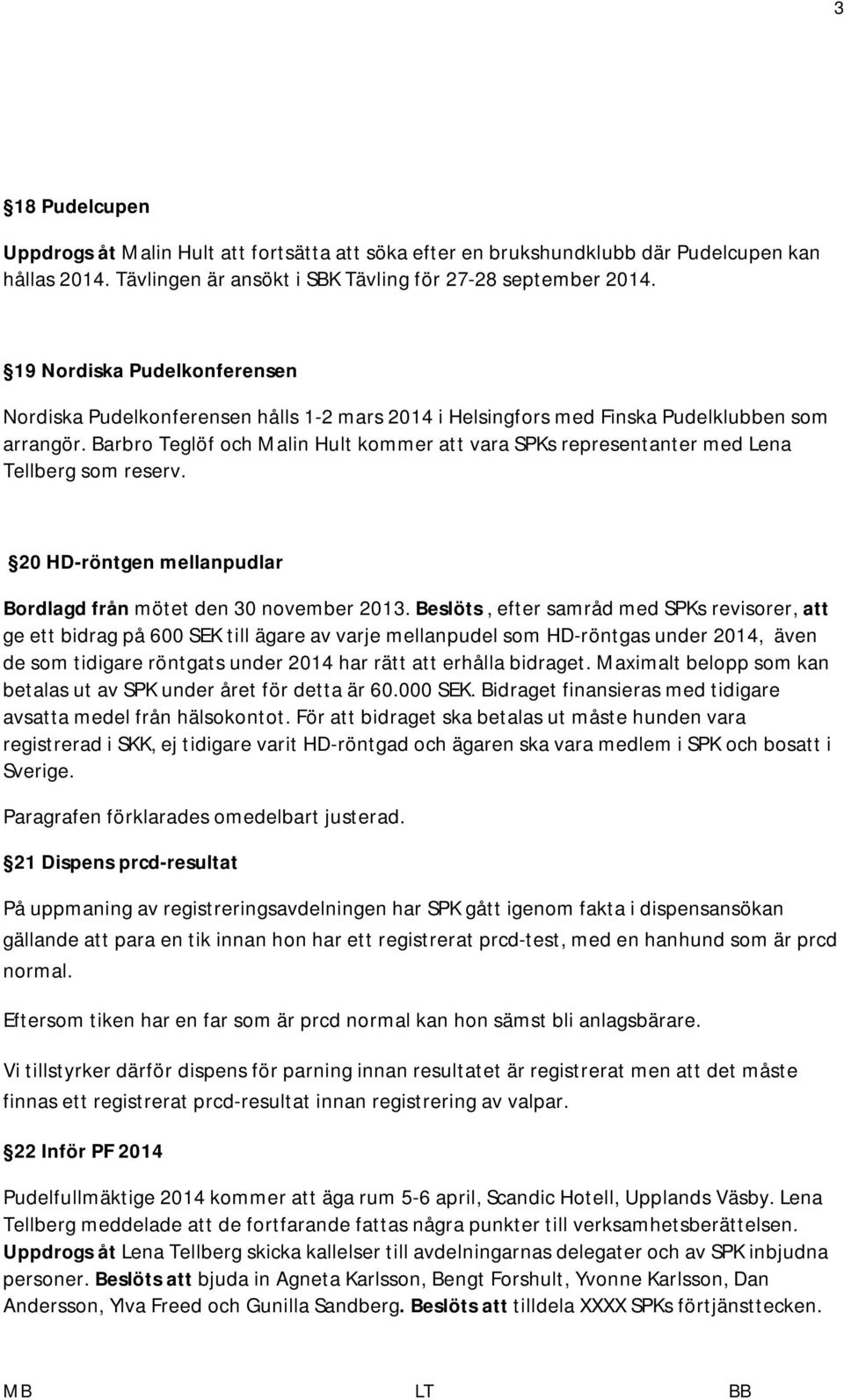 Barbro Teglöf och Malin Hult kommer att vara SPKs representanter med Lena Tellberg som reserv. 20 HD-röntgen mellanpudlar Bordlagd från mötet den 30 november 2013.
