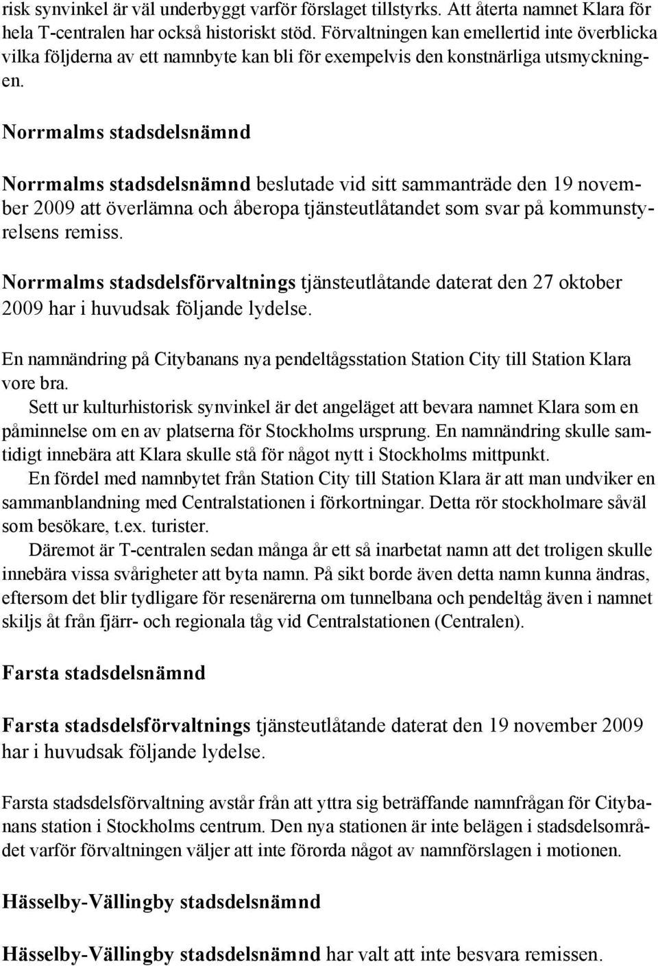 Norrmalms stadsdelsnämnd Norrmalms stadsdelsnämnd beslutade vid sitt sammanträde den 19 november 2009 att överlämna och åberopa tjänsteutlåtandet som svar på kommunstyrelsens remiss.