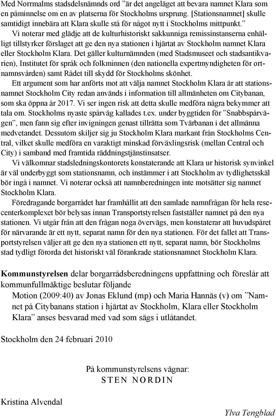 Vi noterar med glädje att de kulturhistoriskt sakkunniga remissinstanserna enhälligt tillstyrker förslaget att ge den nya stationen i hjärtat av Stockholm namnet Klara eller Stockholm Klara.
