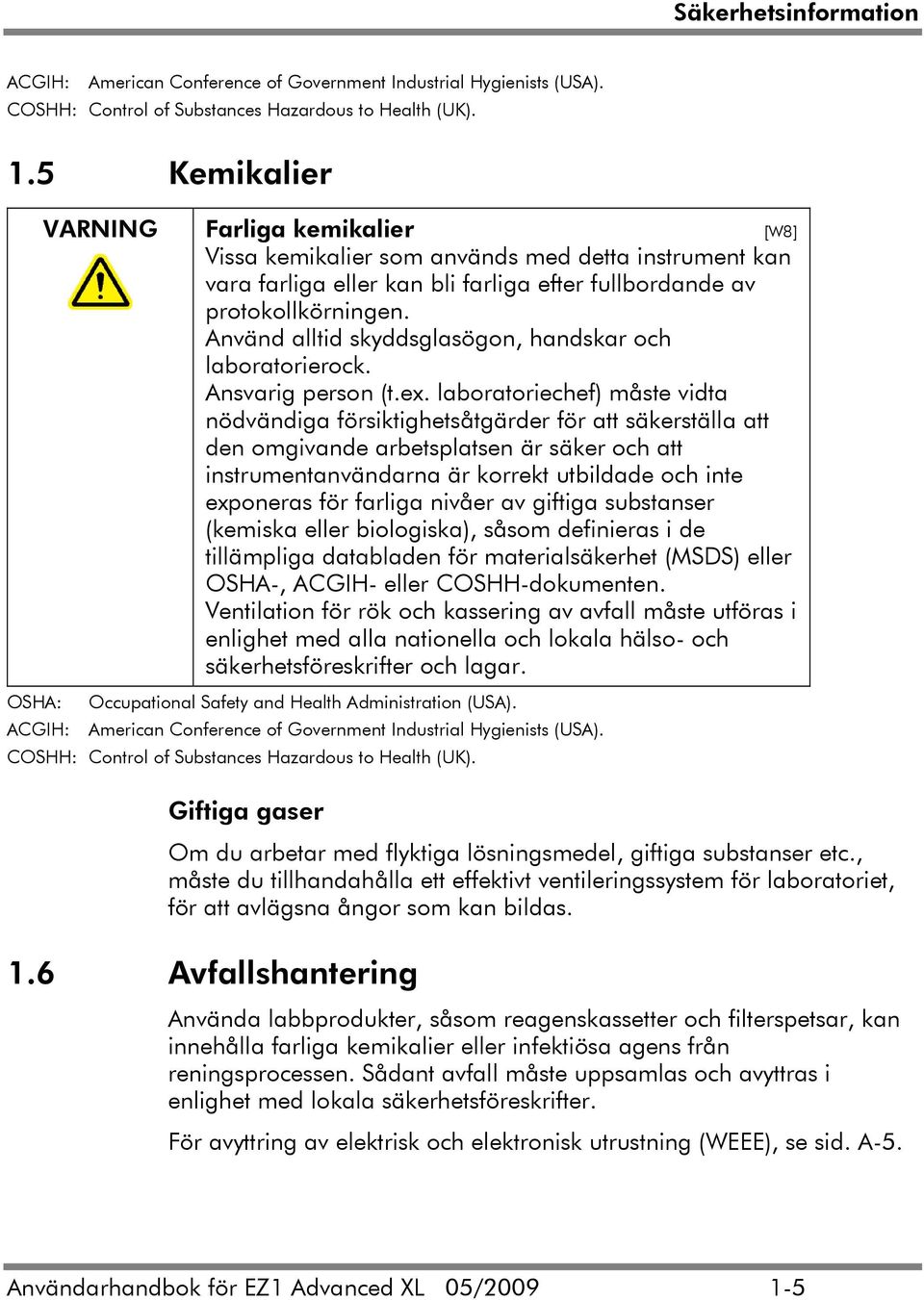 Använd alltid skyddsglasögon, handskar och laboratorierock. Ansvarig person (t.ex.