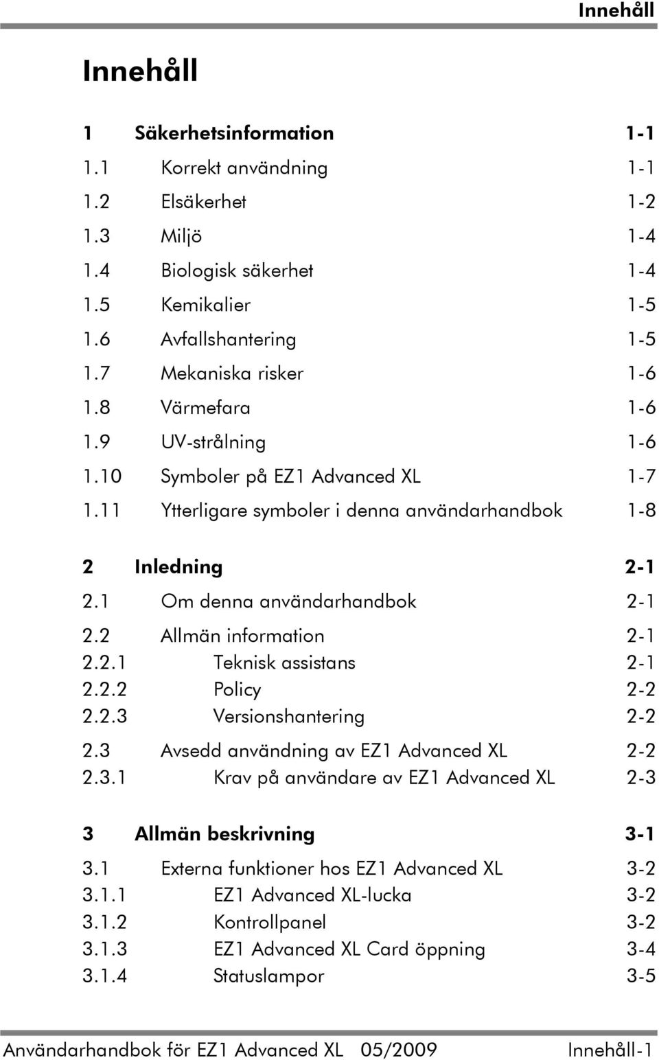 1 Om denna användarhandbok 2-1 2.2 Allmän information 2-1 2.2.1 Teknisk assistans 2-1 2.2.2 Policy 2-2 2.2.3 Versionshantering 2-2 2.3 Avsedd användning av EZ1 Advanced XL 2-2 2.3.1 Krav på användare av EZ1 Advanced XL 2-3 3 Allmän beskrivning 3-1 3.