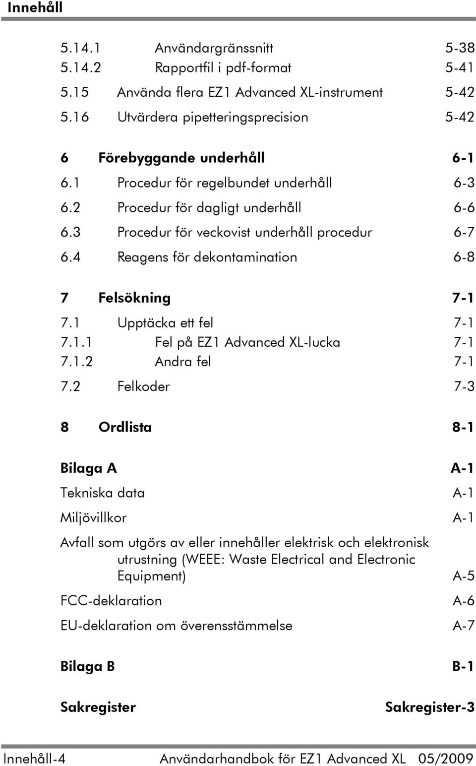 1 Upptäcka ett fel 7-1 7.1.1 Fel på EZ1 Advanced XL-lucka 7-1 7.1.2 Andra fel 7-1 7.