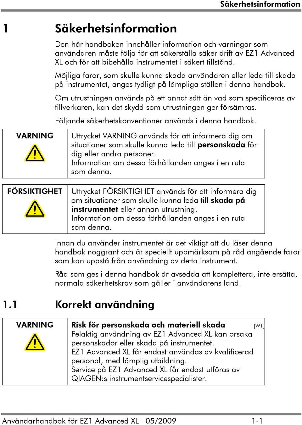 Om utrustningen används på ett annat sätt än vad som specificeras av tillverkaren, kan det skydd som utrustningen ger försämras. Följande säkerhetskonventioner används i denna handbok.