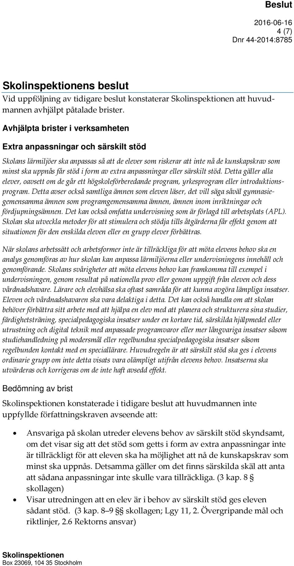 extra anpassningar eller särskilt stöd. Detta gäller alla elever, oavsett om de går ett högskoleförberedande program, yrkesprogram eller introduktionsprogram.