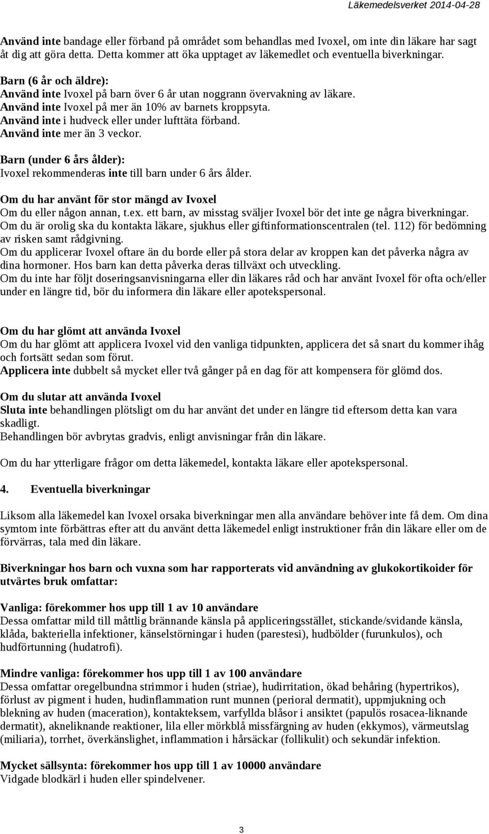 Använd inte i hudveck eller under lufttäta förband. Använd inte mer än 3 veckor. Barn (under 6 års ålder): Ivoxel rekommenderas inte till barn under 6 års ålder.