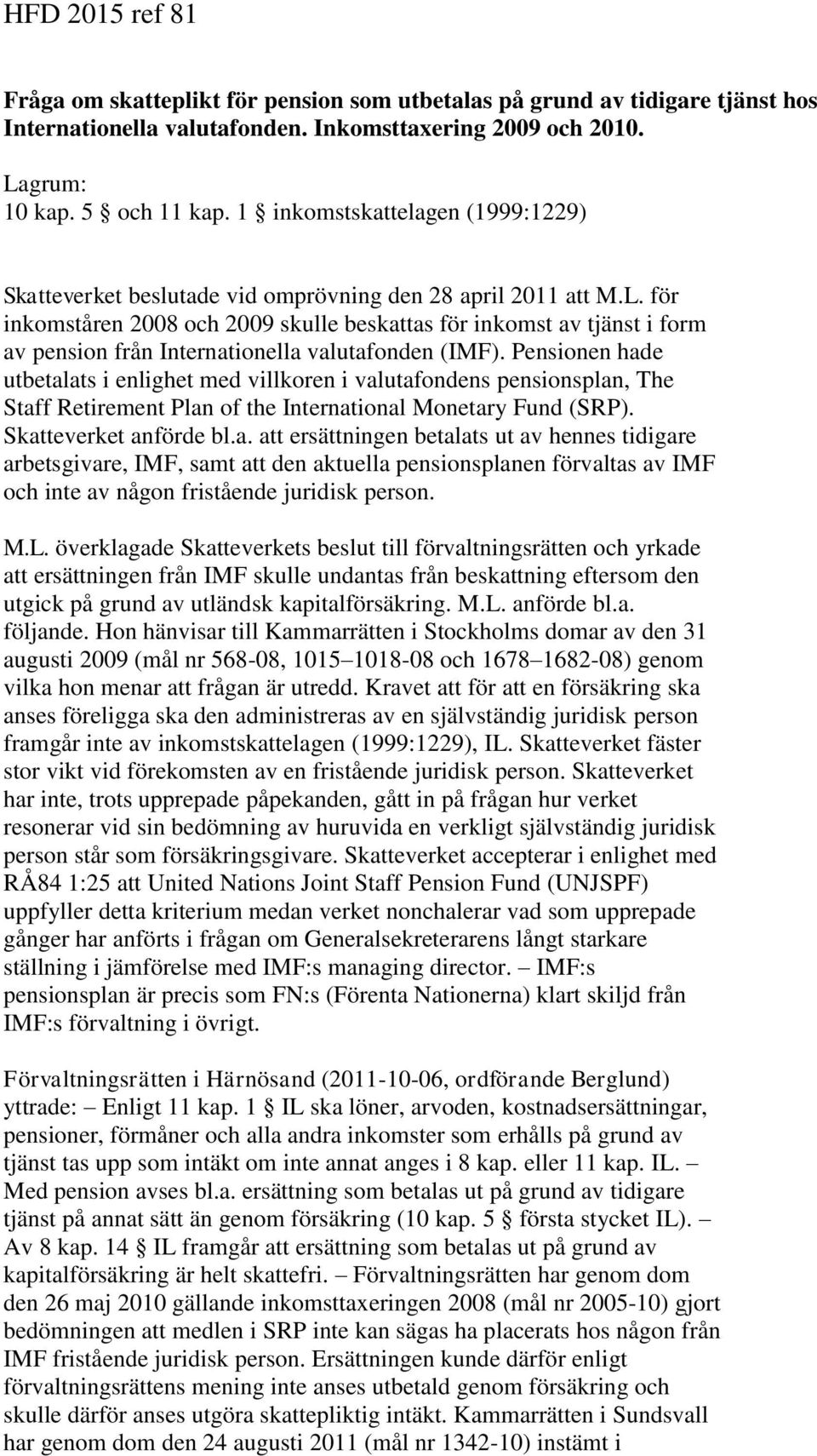 för inkomståren 2008 och 2009 skulle beskattas för inkomst av tjänst i form av pension från Internationella valutafonden (IMF).