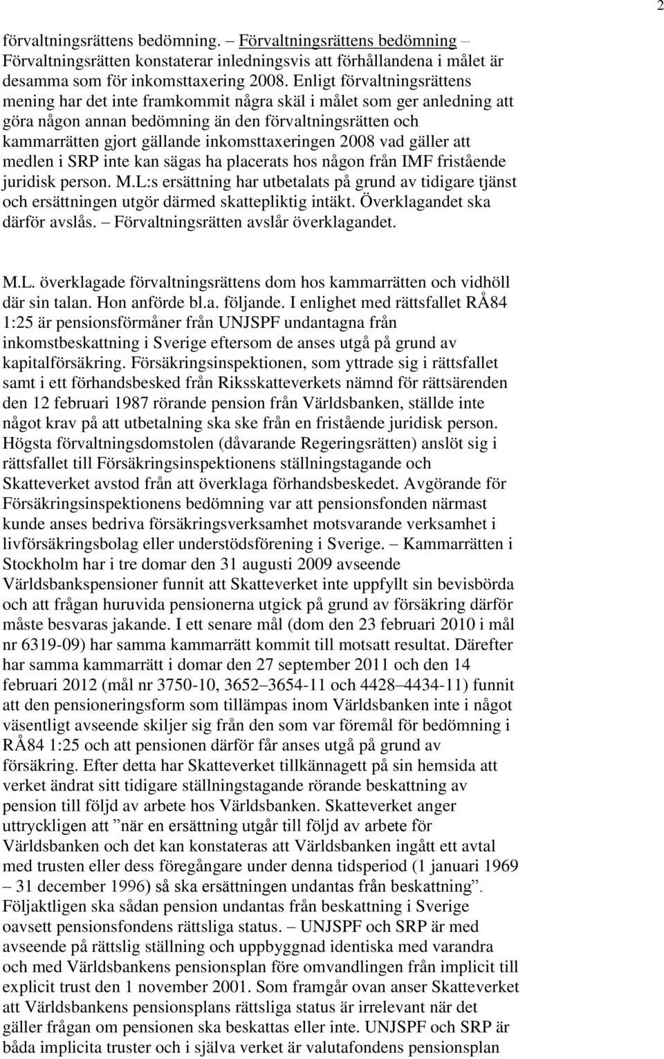 inkomsttaxeringen 2008 vad gäller att medlen i SRP inte kan sägas ha placerats hos någon från IMF fristående juridisk person. M.