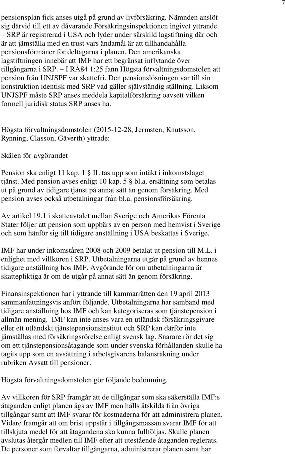 Den amerikanska lagstiftningen innebär att IMF har ett begränsat inflytande över tillgångarna i SRP. I RÅ84 1:25 fann Högsta förvaltningsdomstolen att pension från UNJSPF var skattefri.