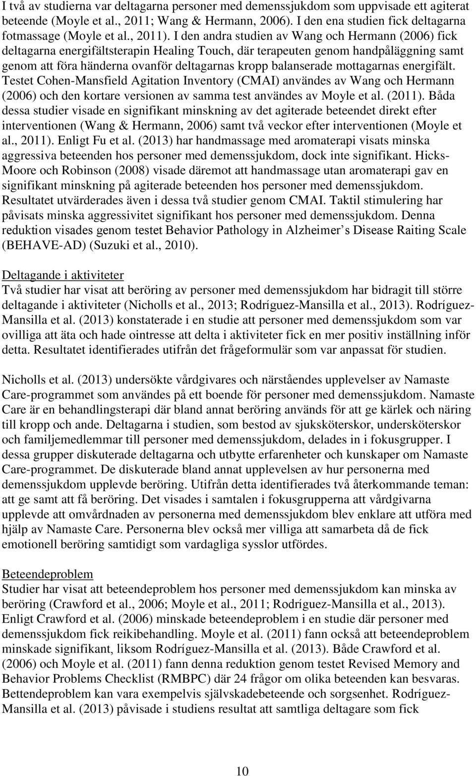 I den andra studien av Wang och Hermann (2006) fick deltagarna energifältsterapin Healing Touch, där terapeuten genom handpåläggning samt genom att föra händerna ovanför deltagarnas kropp balanserade