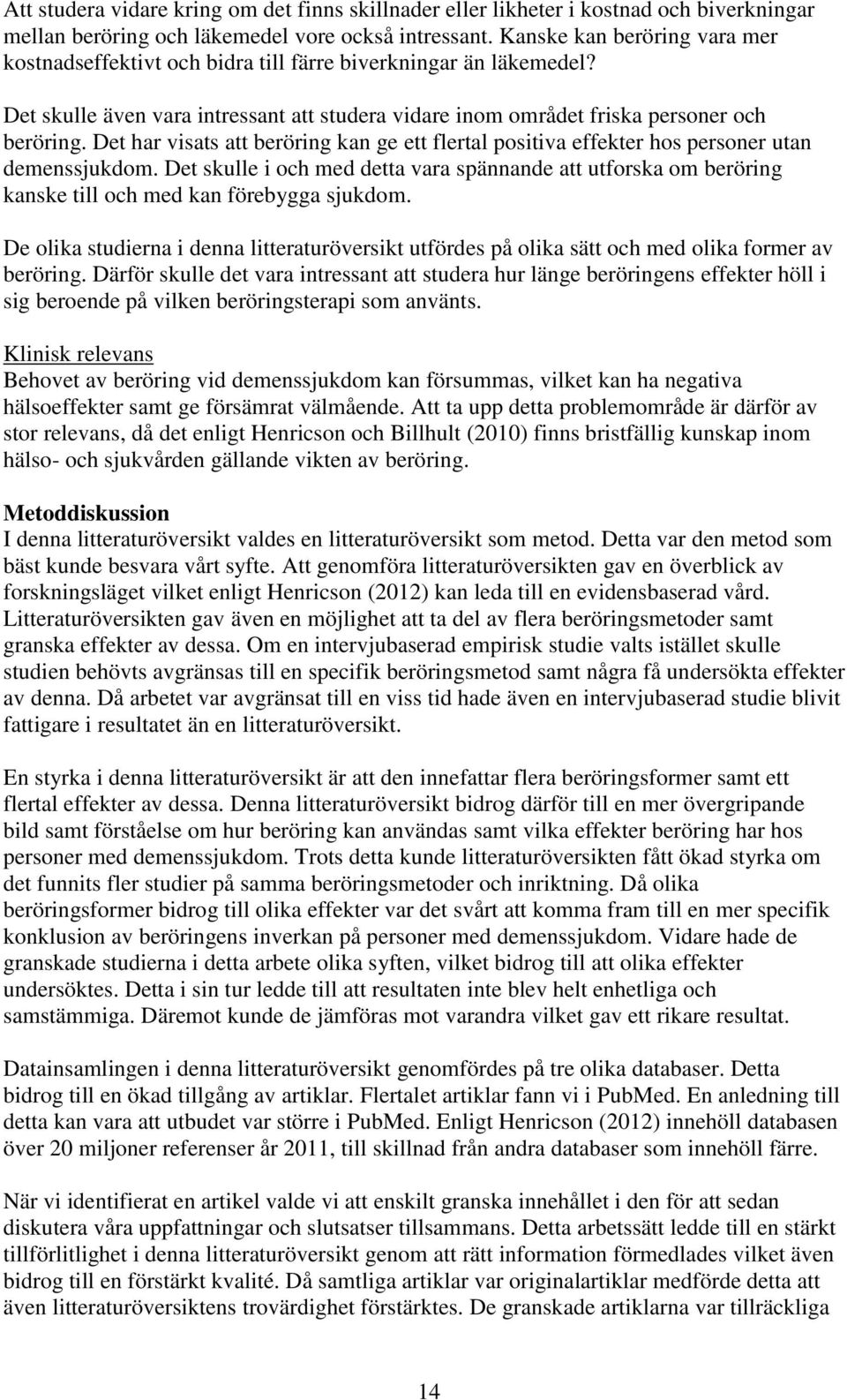 Det har visats att beröring kan ge ett flertal positiva effekter hos personer utan demenssjukdom.